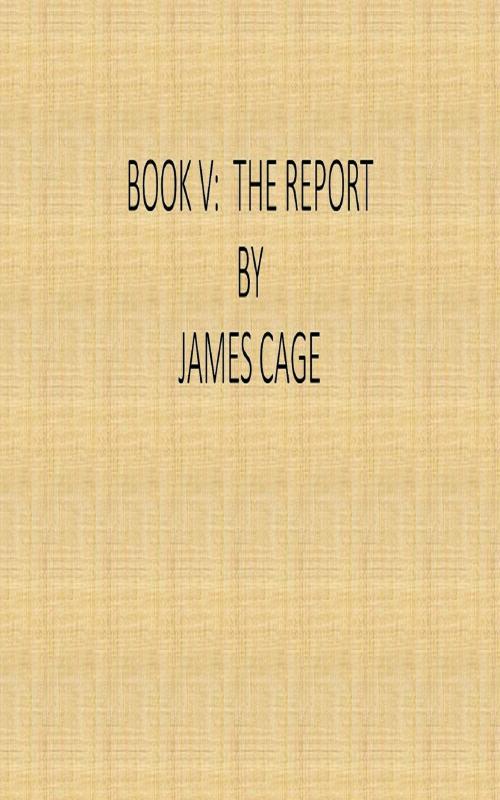 Cover of the book Book V: The Report by James Cage, James Cage