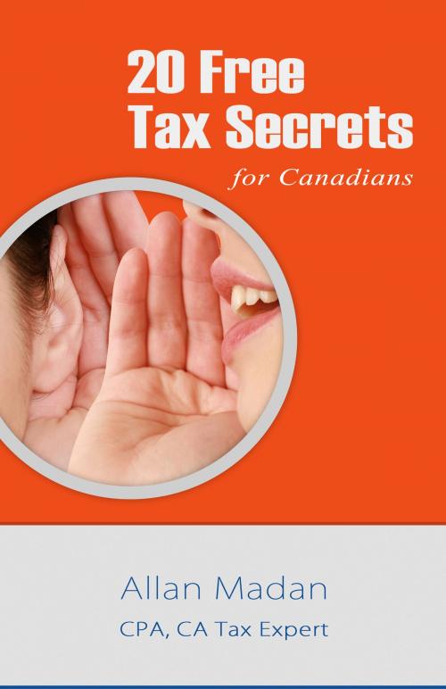 Cover of the book 20 Free Tax Secrets For Canadians by Allan Madan, Allan Madan
