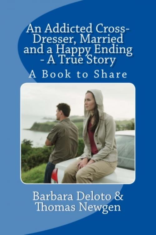 Cover of the book An Addicted Cross-Dresser, Married and a Happy Ending: A True Story by Barbara Deloto, Barbara Deloto