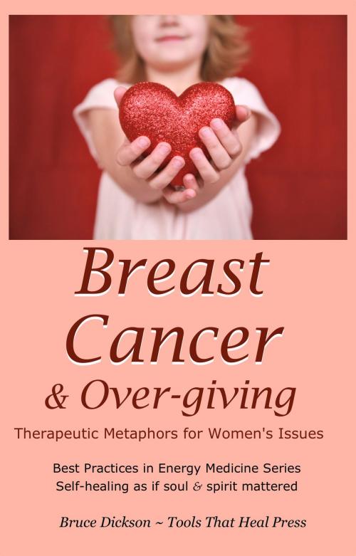 Cover of the book Breast Cancer & Over-giving; Therapeutic Metaphors for Women's Issues by Bruce Dickson, Bruce Dickson