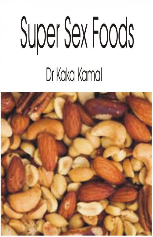 Cover of the book Super Sex Foods by Dr Kaka Kamal, Dr Kaka Kamal