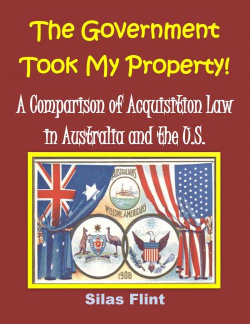 Cover of the book The Government Took My Property! A Comparison of Acquisition Law in Australia and the United States by Silas Flint, Silas Flint