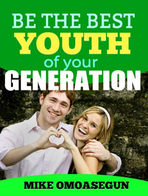 Cover of the book Be the Best Youth of Your Generation by Olu Mike Omoasegun, Olu Mike Omoasegun