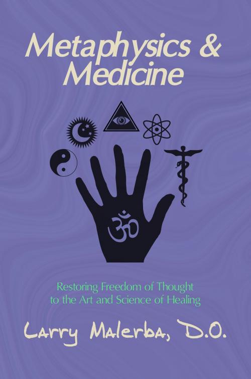Cover of the book Metaphysics & Medicine: Restoring Freedom of Thought to the Art and Science of Healing by Larry Malerba, DO, Larry Malerba, DO