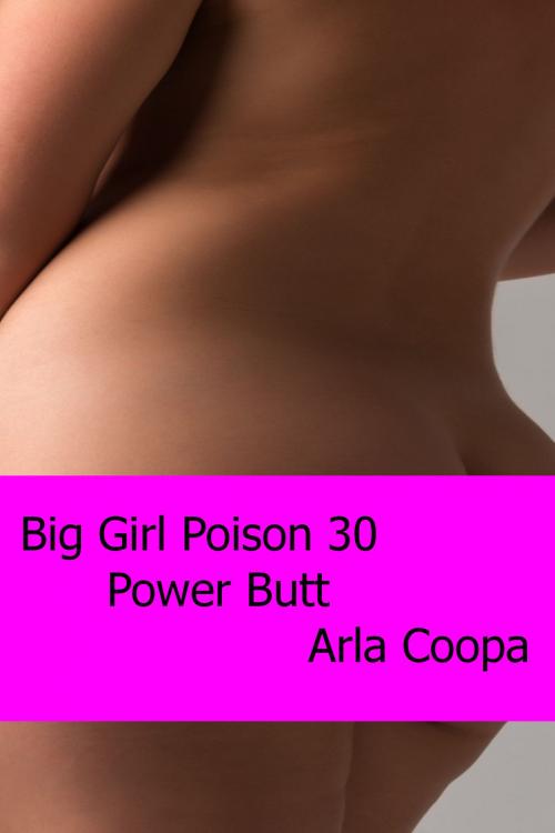 Cover of the book Big Girl Poison 30: Power Butt by Arla Coopa, Arla Coopa