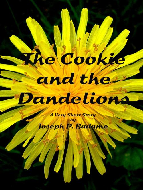 Cover of the book The Cookie and the Dandelions by Joseph P. Badame, Joseph P. Badame
