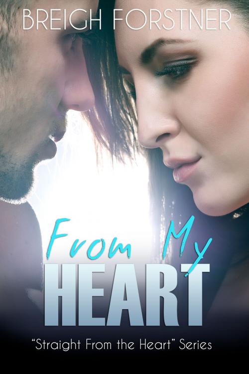 Cover of the book From My Heart by Breigh Forstner, Breigh Forstner