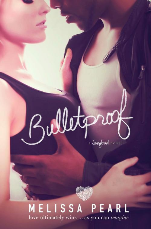 Cover of the book Bulletproof (A Songbird Novel) by Melissa Pearl, Melissa Pearl