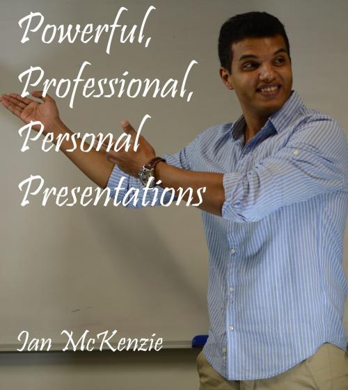 Cover of the book Powerful, Professional, Personal Presentations by Ian McKenzie, Ian McKenzie