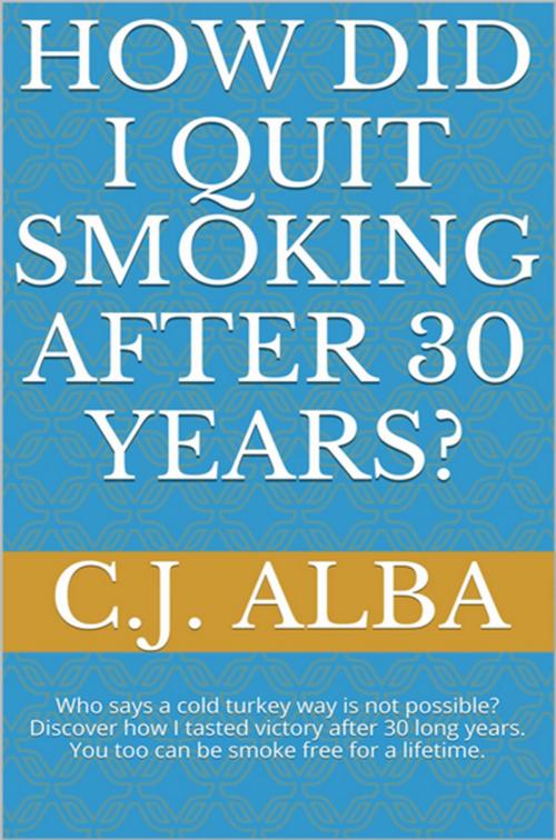Cover of the book How Did I Quit Smoking After 30 Years? by CJ Alba, CJ Alba