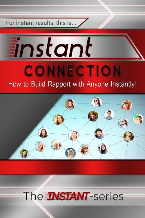 Cover of the book Instant Connection: How to Build Rapport with Anyone Instantly! by The INSTANT-Series, The INSTANT-Series