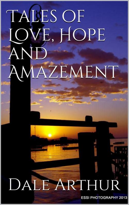 Cover of the book Tales of Love, Hope and Amazement by Dale Arthur, Dale Arthur