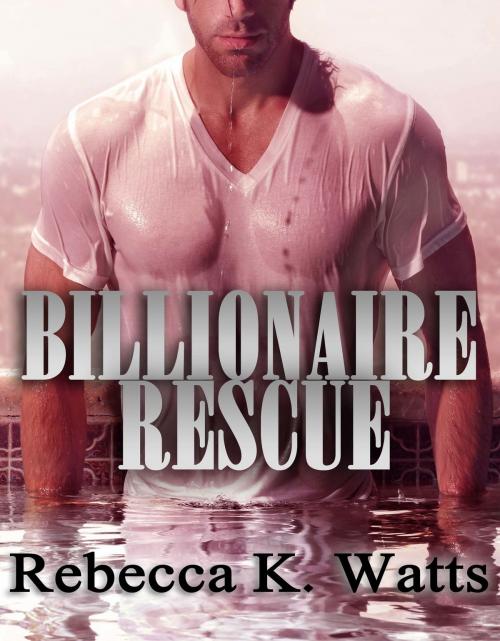 Cover of the book Billionaire Rescue by Rebecca K Watts, Passionate Writer Publishing