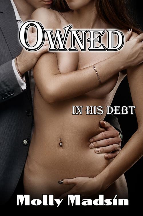 Cover of the book Owned: In His Debt by Molly Madsin, Molly Madsin
