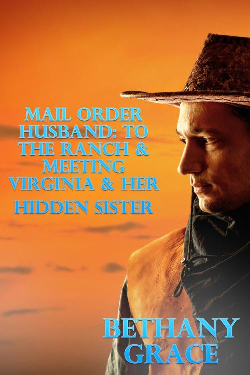 Cover of the book Mail Order Husband: To The Ranch & Meeting Virginia & Her Hidden Sister by Bethany Grace, Lisa Castillo-Vargas