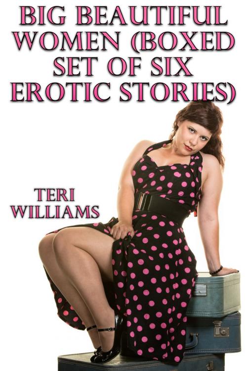 Cover of the book Big Beautiful Women (Boxed Set Of Six Erotic Stories) by Teri Williams, Lisa Castillo-Vargas