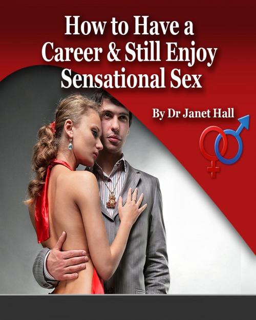 Cover of the book How to Have a Career & Still Enjoy Sensational Sex by Janet Hall, Janet Hall