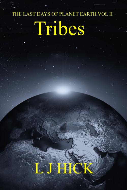 Cover of the book The Last Days of Planet Earth Vol II: Tribes by L J Hick, L J Hick