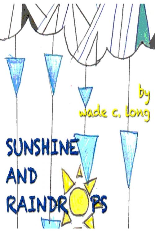 Cover of the book Sunshine and Raindrops by Wade C. Long, Wade C. Long