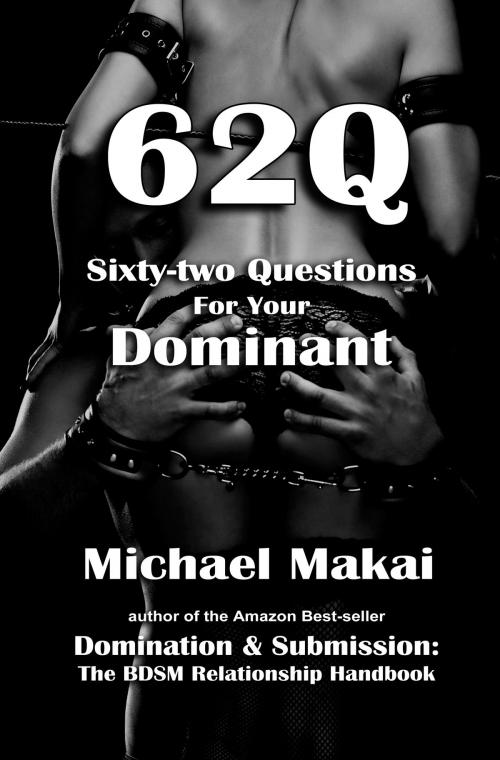 Cover of the book 62Q: Sixty-two Questions For Your Dominant by Michael Makai, Michael Makai