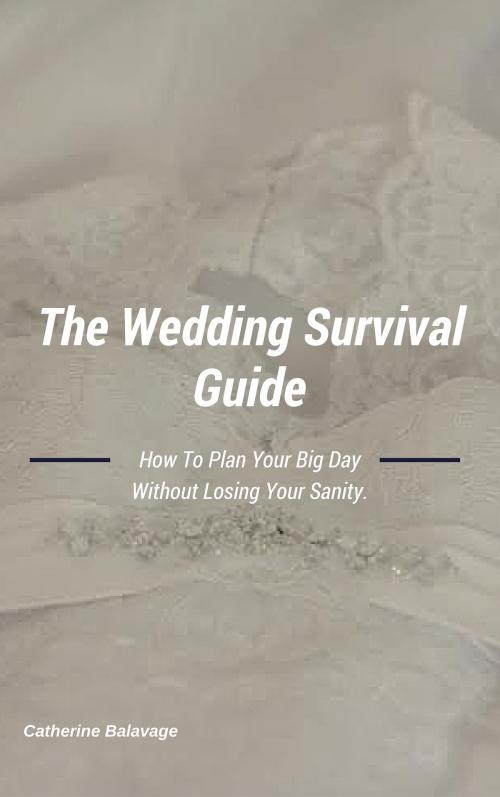 Cover of the book The Wedding Survival Guide: How To Plan Your Big Day Without Losing Your Sanity by Catherine Balavage, Catherine Balavage