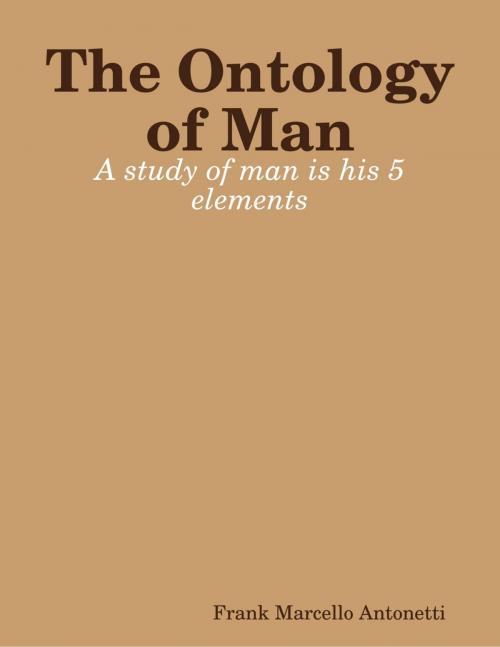 Cover of the book The Ontology of Man by Frank Marcello Antonetti, Lulu.com