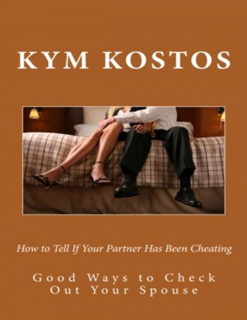 Cover of the book How to Tell If Your Partner Has Been Cheating: Good Ways to Check Out Your Spouse by Kym Kostos, Lulu.com