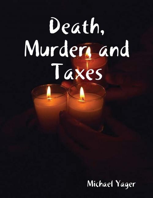 Cover of the book Death, Murder, and Taxes by Michael Yager, Lulu.com