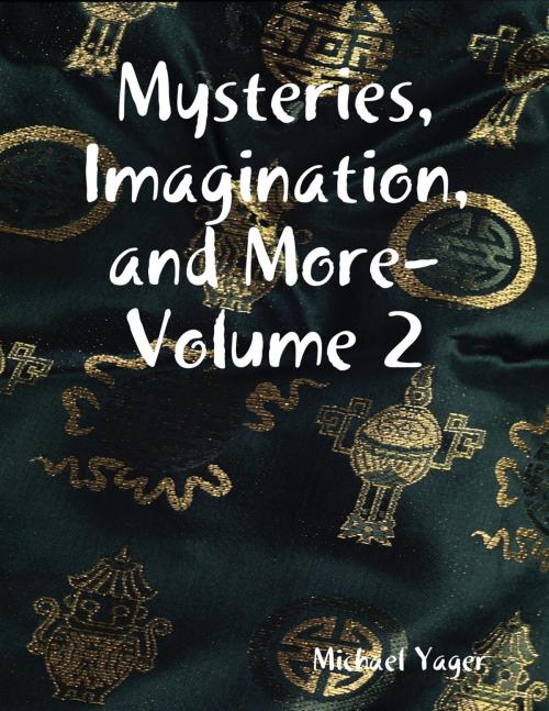 Cover of the book Mysteries, Imagination, and More- Volume 2 by Michael Yager, Lulu.com