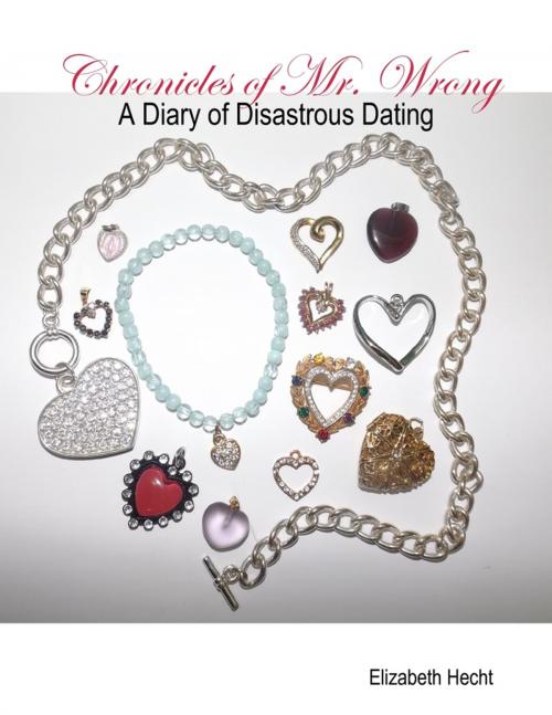 Cover of the book Chronicles of Mr. Wrong - A Diary of Disastrous Dating by Elizabeth Hecht, Lulu.com