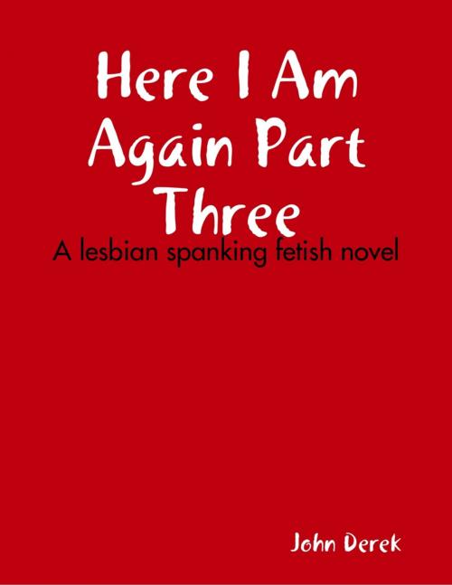Cover of the book Here I Am Again Part Three by John Derek, Lulu.com