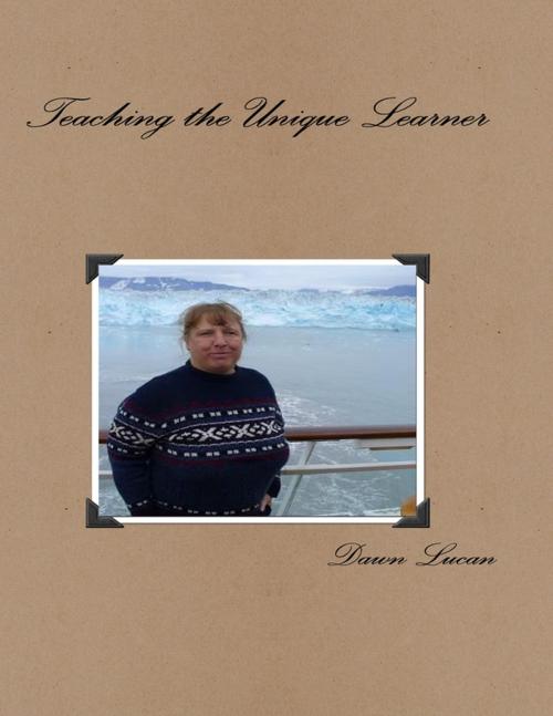 Cover of the book Teaching the Unique Learner by Dawn Lucan, Lulu.com