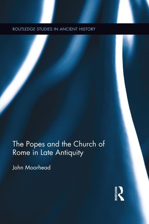 Cover of the book The Popes and the Church of Rome in Late Antiquity by John Moorhead, Taylor and Francis