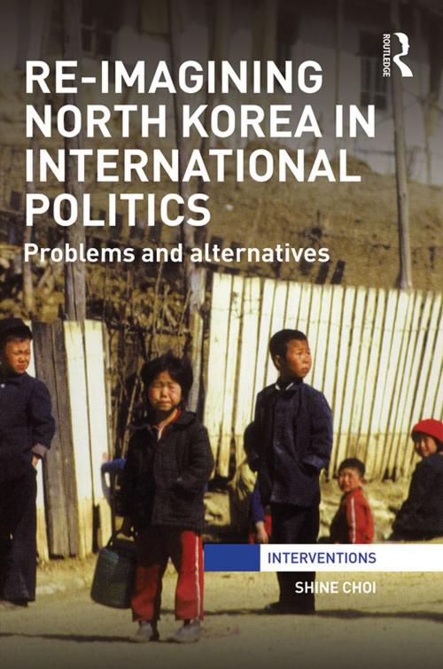 Cover of the book Re-Imagining North Korea in International Politics by Shine Choi, Taylor and Francis