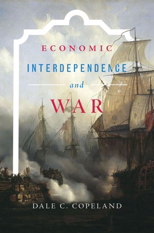 Cover of the book Economic Interdependence and War by Dale C. Copeland, Princeton University Press