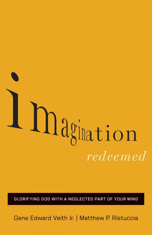 Cover of the book Imagination Redeemed by Gene Edward Veith Jr., Matthew P. Ristuccia, Crossway