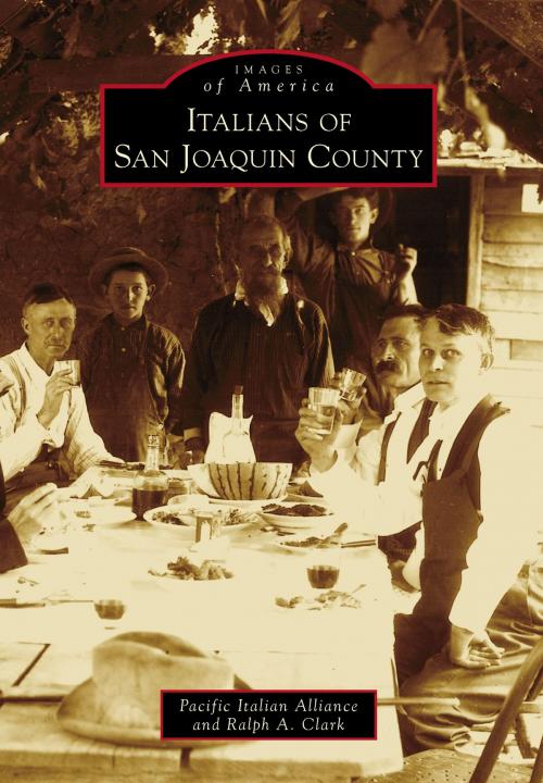 Cover of the book Italians of San Joaquin County by Pacific Italian Alliance, Ralph A. Clark, Arcadia Publishing Inc.