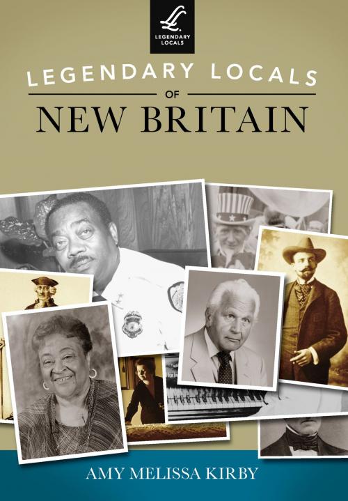 Cover of the book Legendary Locals of New Britain by Amy Melissa Kirby, Arcadia Publishing Inc.
