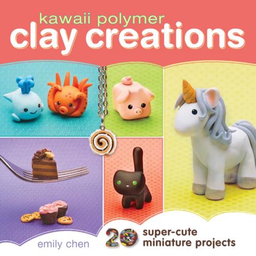 Cover of the book Kawaii Polymer Clay Creations by Emily Chen, F+W Media
