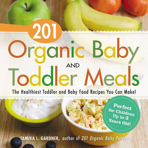 Cover of the book 201 Organic Baby and Toddler Meals by Tamika L Gardner, Adams Media