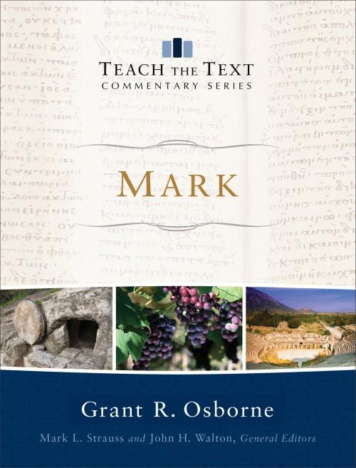 Cover of the book Mark (Teach the Text Commentary Series) by Grant R. Osborne, Mark Strauss, John Walton, Baker Publishing Group