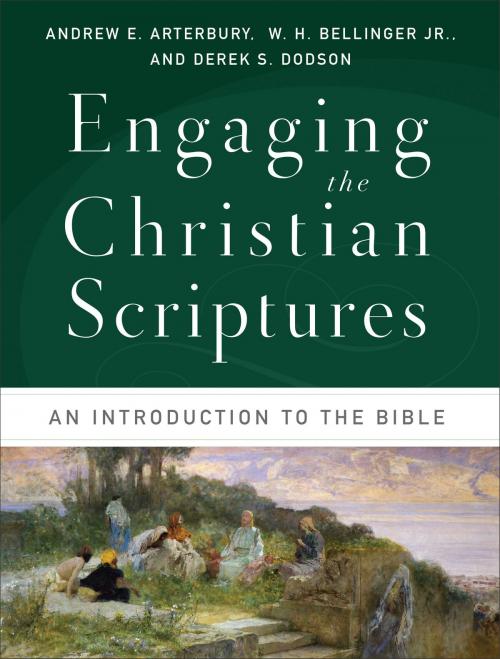 Cover of the book Engaging the Christian Scriptures by Andrew E. Arterbury, W. H. Jr. Bellinger, Derek S. Dodson, Baker Publishing Group