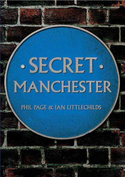 Cover of the book Secret Manchester by Phil Page, Ian Littlechilds, Amberley Publishing