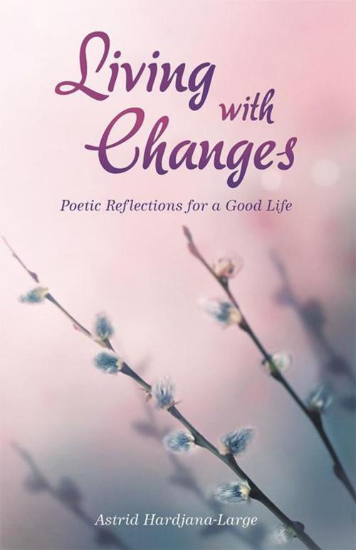 Cover of the book Living with Changes by Astrid Hardjana-Large, Balboa Press