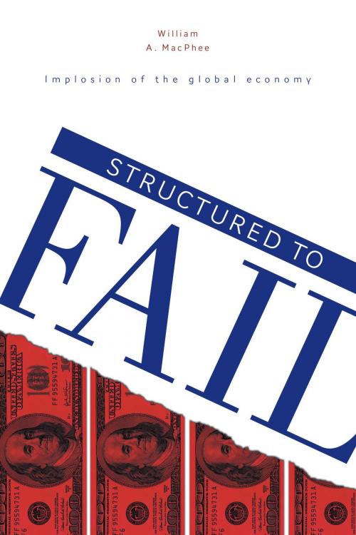 Cover of the book Structured to Fail by William A. MacPhee, Ph.D. Finance, FriesenPress
