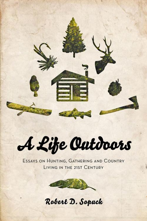 Cover of the book A Life Outdoors by Robert D. Sopuck, B.Sc, M.S., FriesenPress