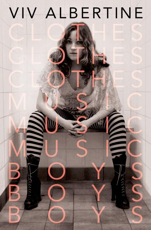 Cover of the book Clothes, Clothes, Clothes. Music, Music, Music. Boys, Boys, Boys. by Viv Albertine, St. Martin's Publishing Group
