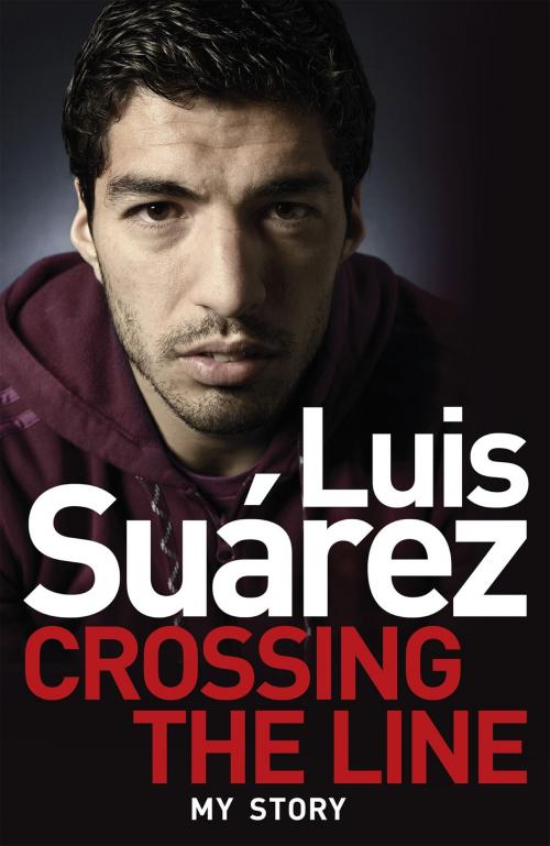 Cover of the book Luis Suarez: Crossing the Line - My Story by Luis Suarez, Headline
