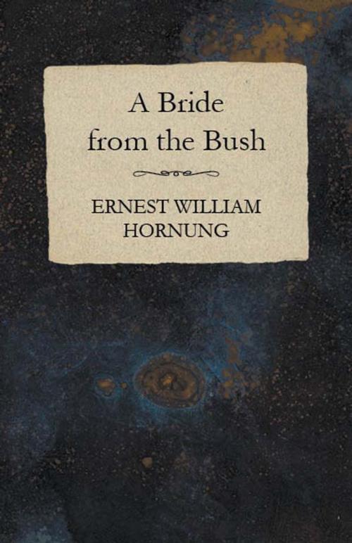 Cover of the book A Bride from the Bush by Ernest William Hornung, Read Books Ltd.