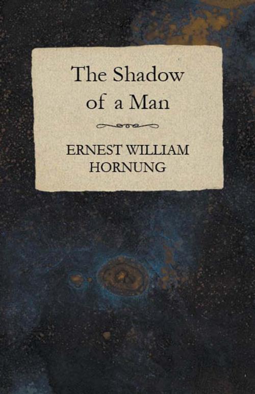 Cover of the book The Shadow of a Man by Ernest William Hornung, Read Books Ltd.